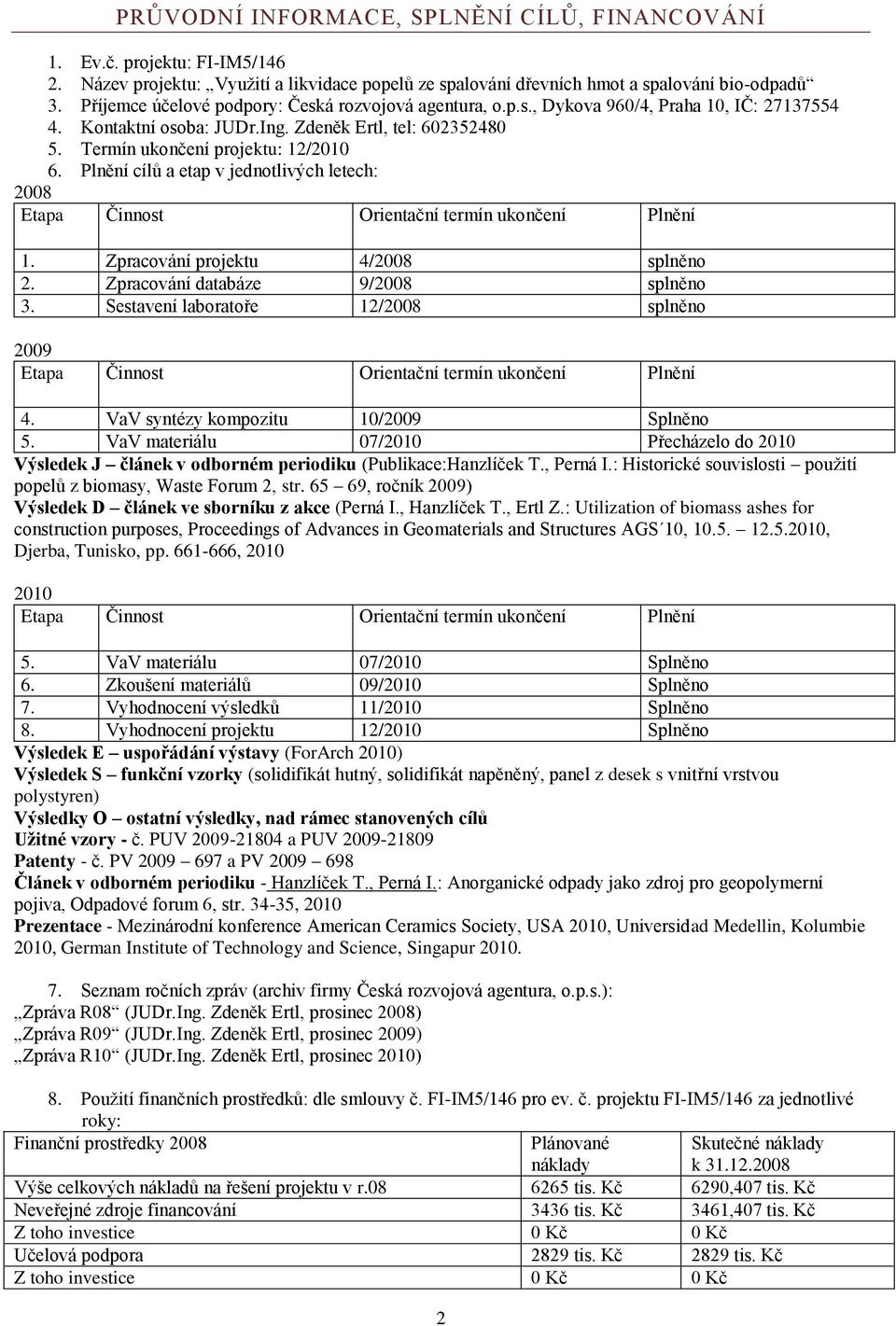 Plnění cílů a etap v jednotlivých letech: 2008 Etapa Činnost Orientační termín ukončení Plnění 1. Zpracování projektu 4/2008 splněno 2. Zpracování databáze 9/2008 splněno 3.