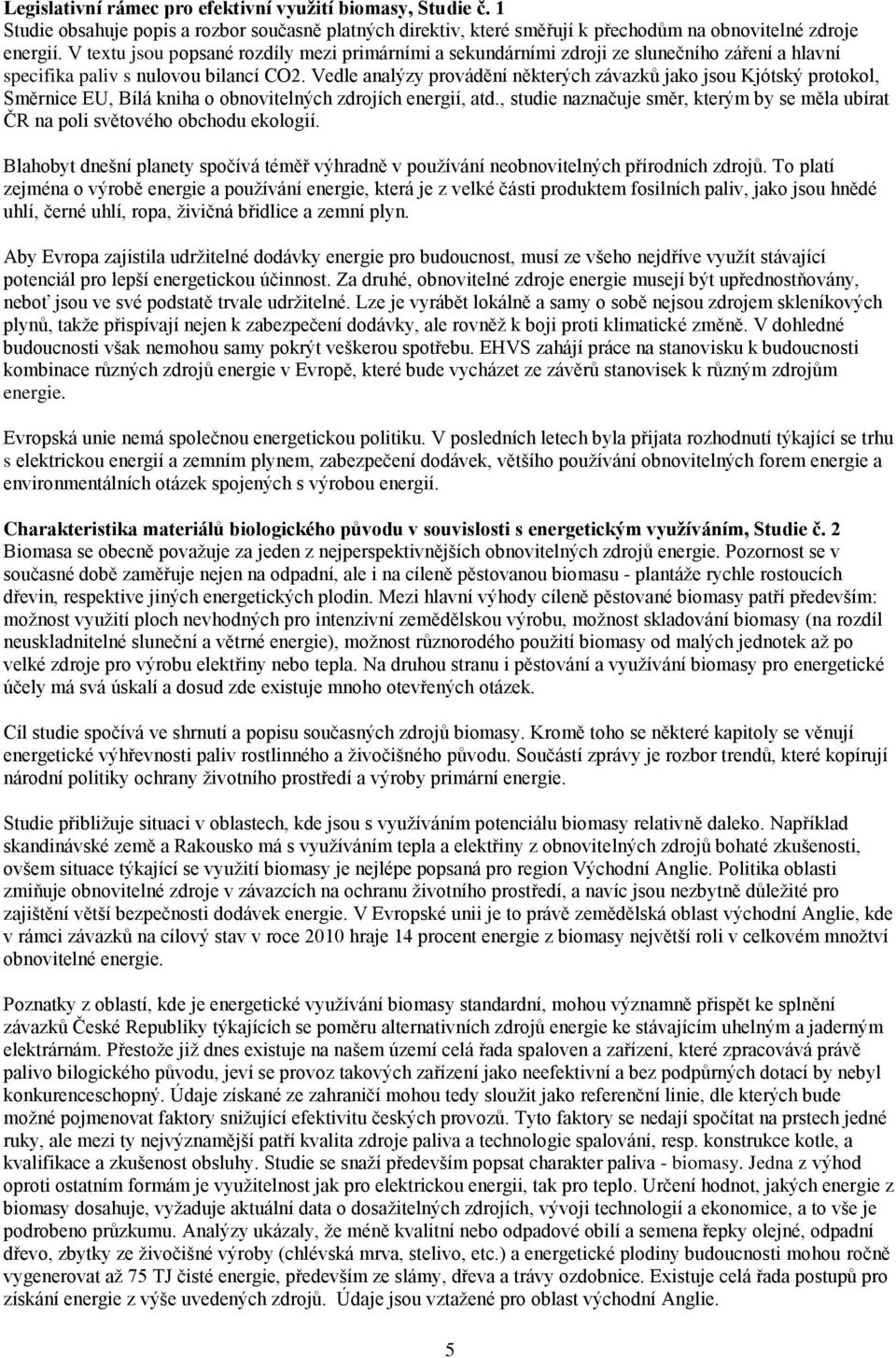 Vedle analýzy provádění některých závazků jako jsou Kjótský protokol, Směrnice EU, Bílá kniha o obnovitelných zdrojích energií, atd.