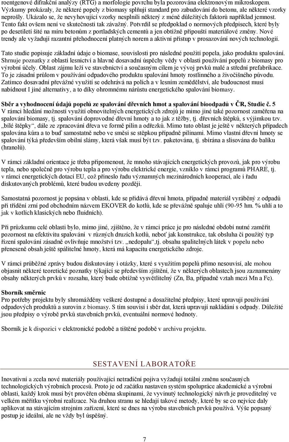 Ukázalo se, že nevyhovující vzorky nesplnili některý z méně důležitých faktorů například jemnost. Tento fakt ovšem není ve skutečnosti tak závažný.