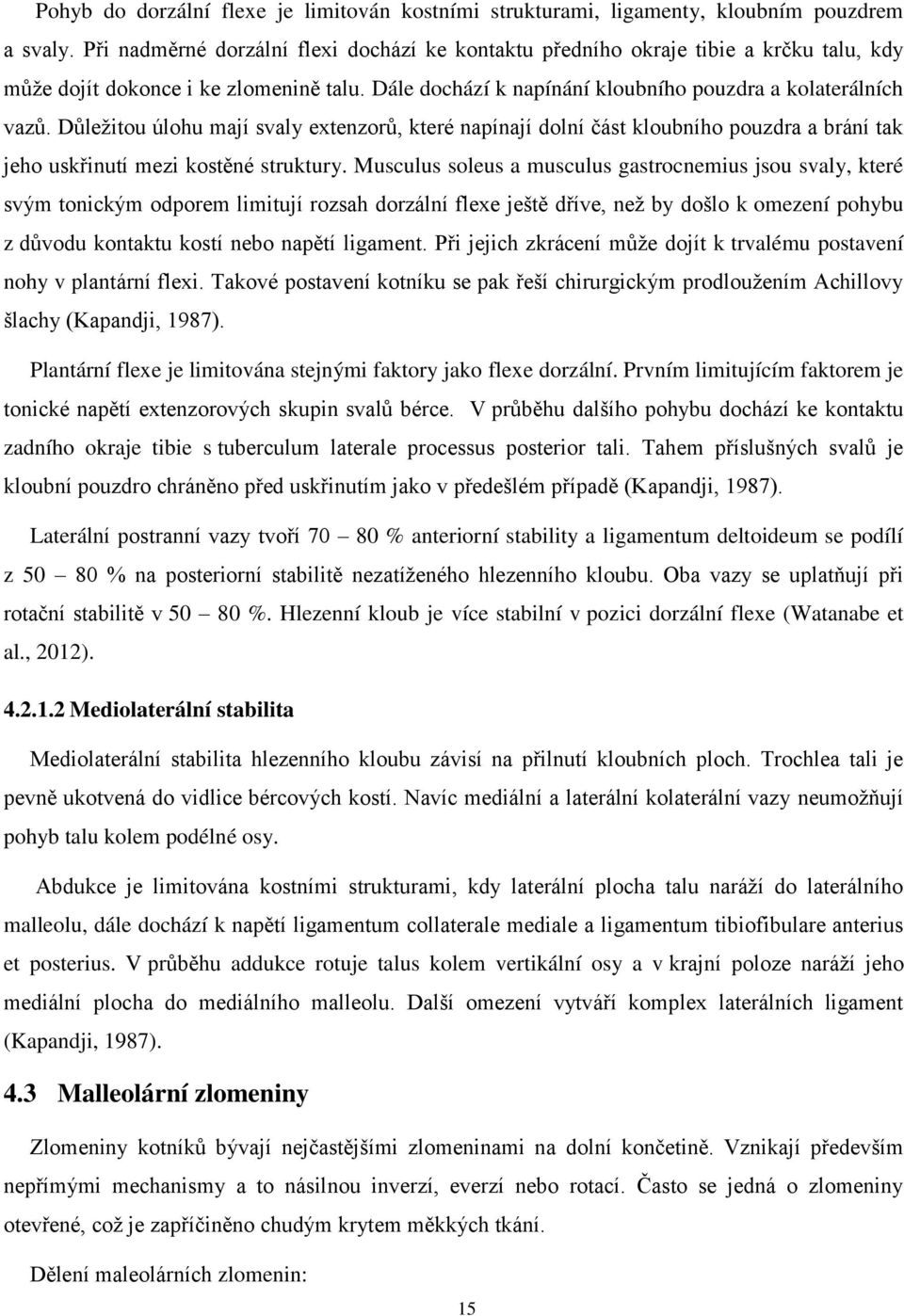 Důležitou úlohu mají svaly extenzorů, které napínají dolní část kloubního pouzdra a brání tak jeho uskřinutí mezi kostěné struktury.