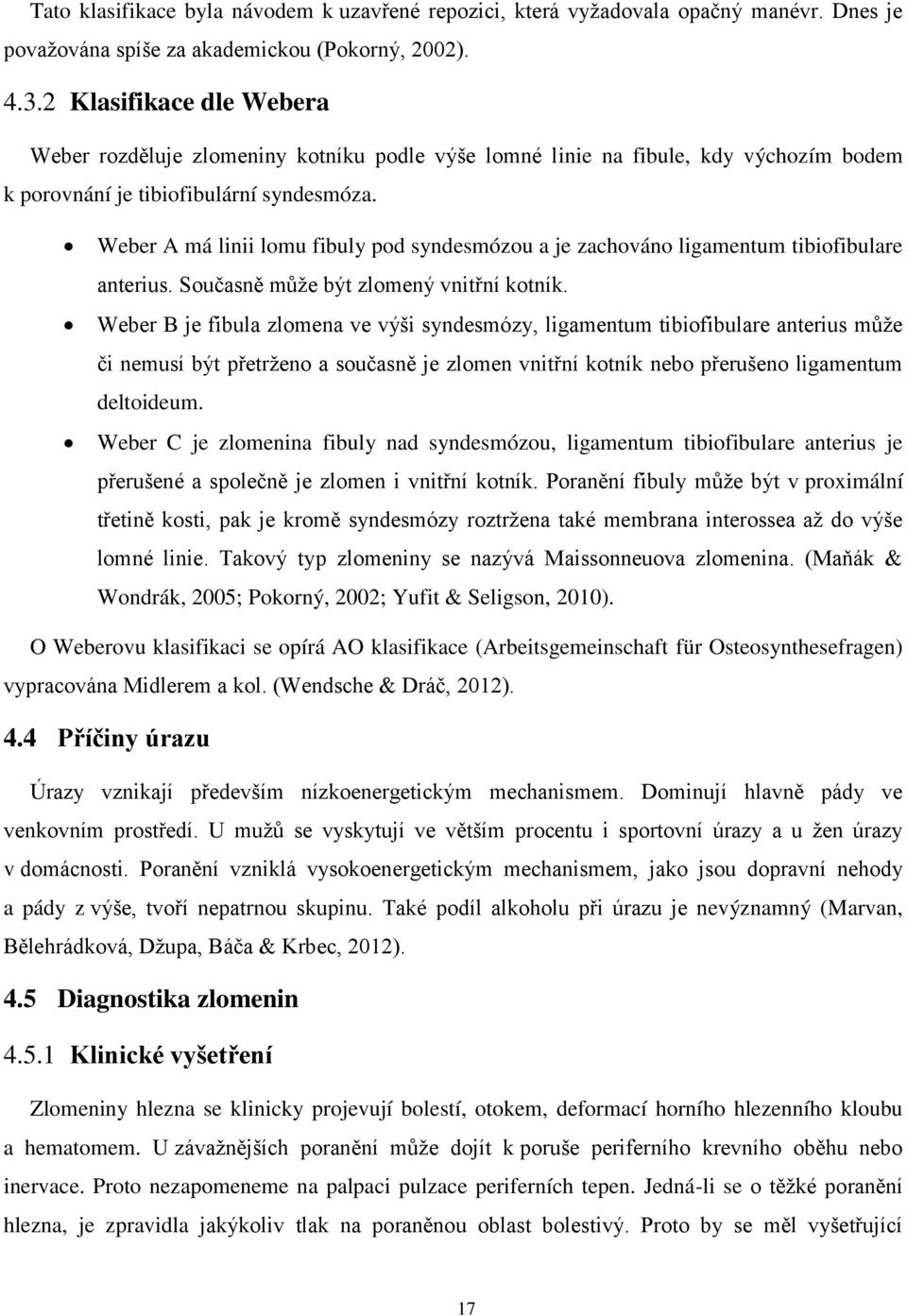 Weber A má linii lomu fibuly pod syndesmózou a je zachováno ligamentum tibiofibulare anterius. Současně může být zlomený vnitřní kotník.