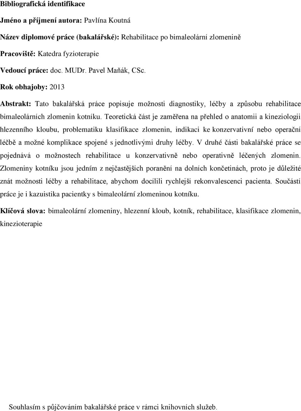 Teoretická část je zaměřena na přehled o anatomii a kineziologii hlezenního kloubu, problematiku klasifikace zlomenin, indikaci ke konzervativní nebo operační léčbě a možné komplikace spojené s