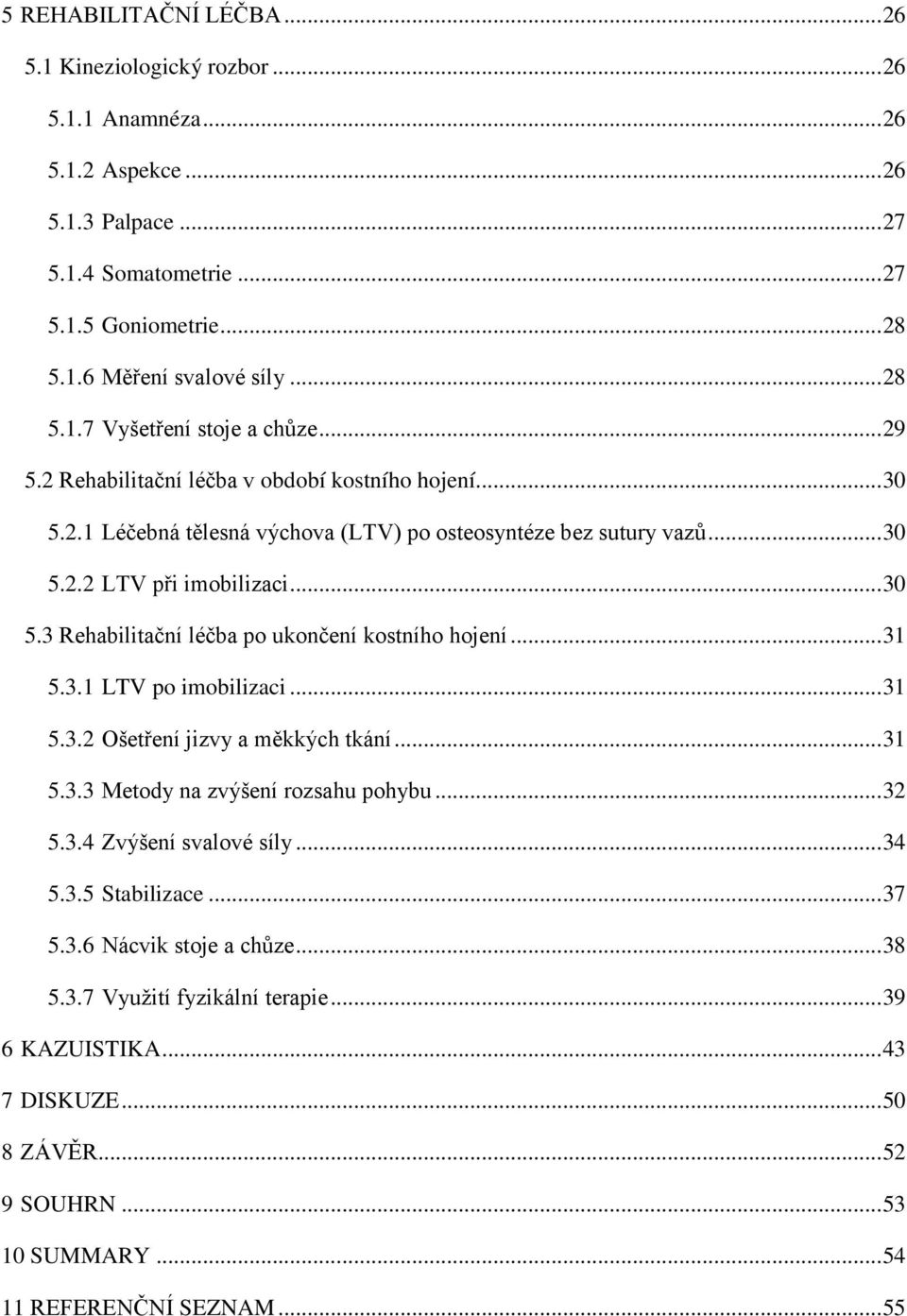 .. 30 5.3 Rehabilitační léčba po ukončení kostního hojení... 31 5.3.1 LTV po imobilizaci... 31 5.3.2 Ošetření jizvy a měkkých tkání... 31 5.3.3 Metody na zvýšení rozsahu pohybu... 32 5.3.4 Zvýšení svalové síly.