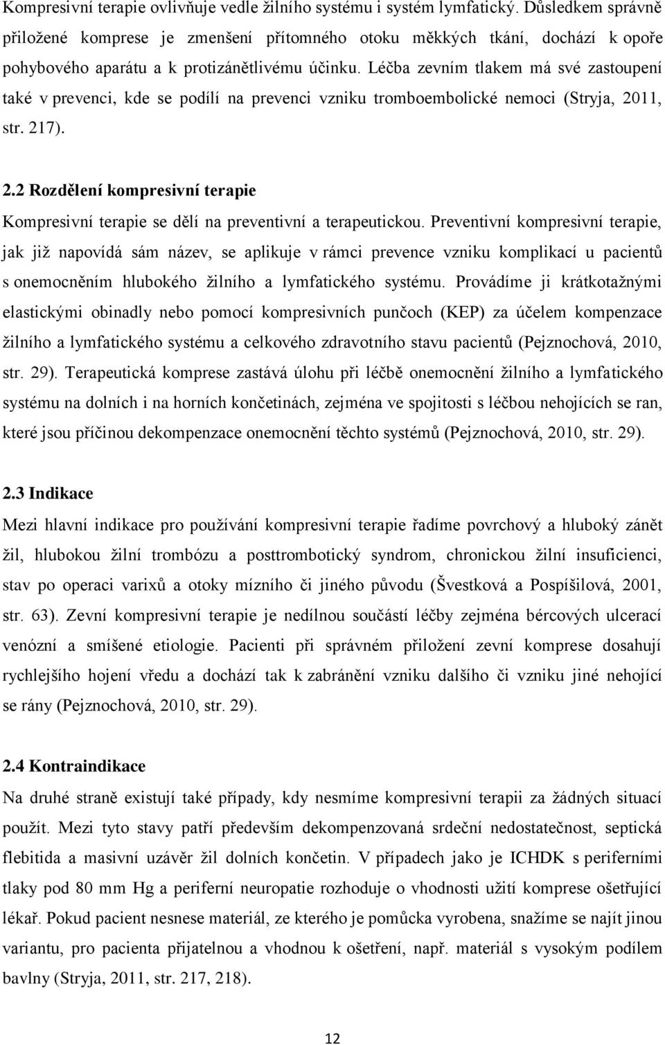 Léčba zevním tlakem má své zastoupení také v prevenci, kde se podílí na prevenci vzniku tromboembolické nemoci (Stryja, 20