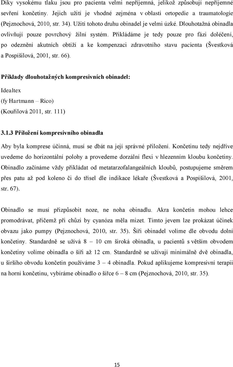 Přikládáme je tedy pouze pro fázi doléčení, po odeznění akutních obtíží a ke kompenzaci zdravotního stavu pacienta (Švestková a Pospíšilová, 2001, str. 66).