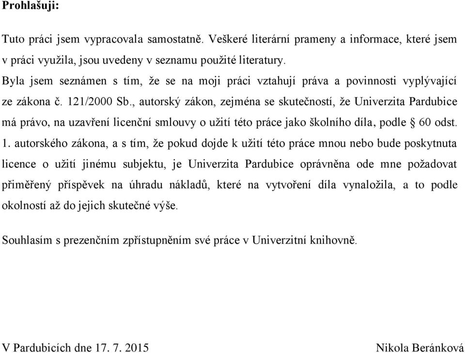 , autorský zákon, zejména se skutečností, že Univerzita Pardubice má právo, na uzavření licenční smlouvy o užití této práce jako školního díla, podle 60 odst. 1.