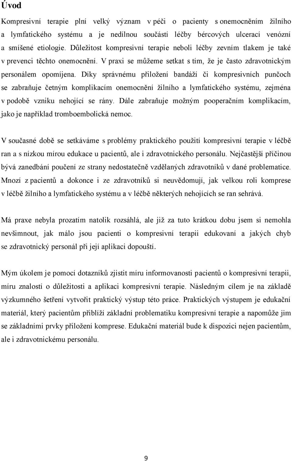 Díky správnému přiložení bandáží či kompresivních punčoch se zabraňuje četným komplikacím onemocnění žilního a lymfatického systému, zejména v podobě vzniku nehojící se rány.