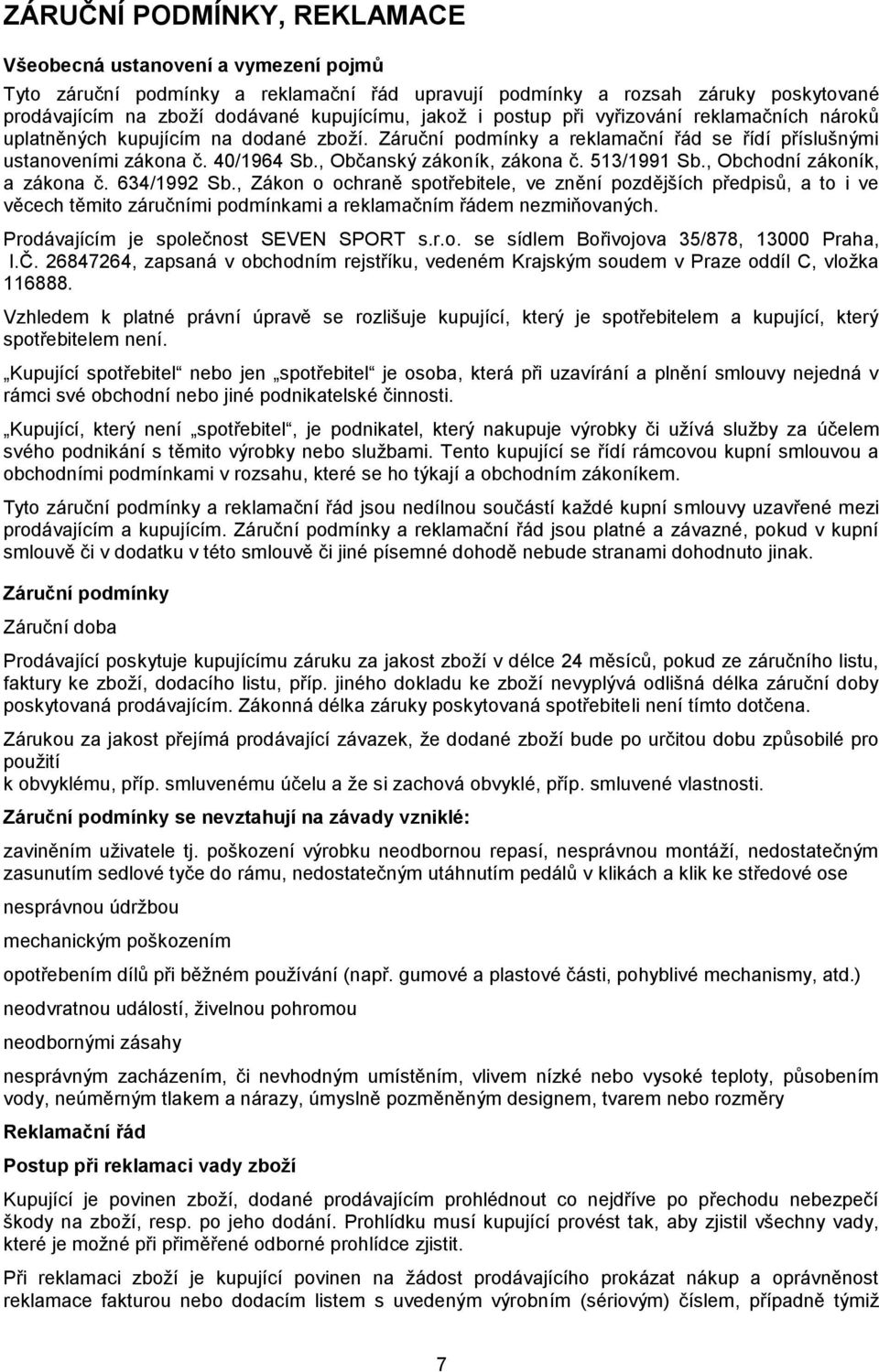 513/1991 Sb., Obchodní zákoník, a zákona č. 634/1992 Sb., Zákon o ochraně spotřebitele, ve znění pozdějších předpisů, a to i ve věcech těmito záručními podmínkami a reklamačním řádem nezmiňovaných.