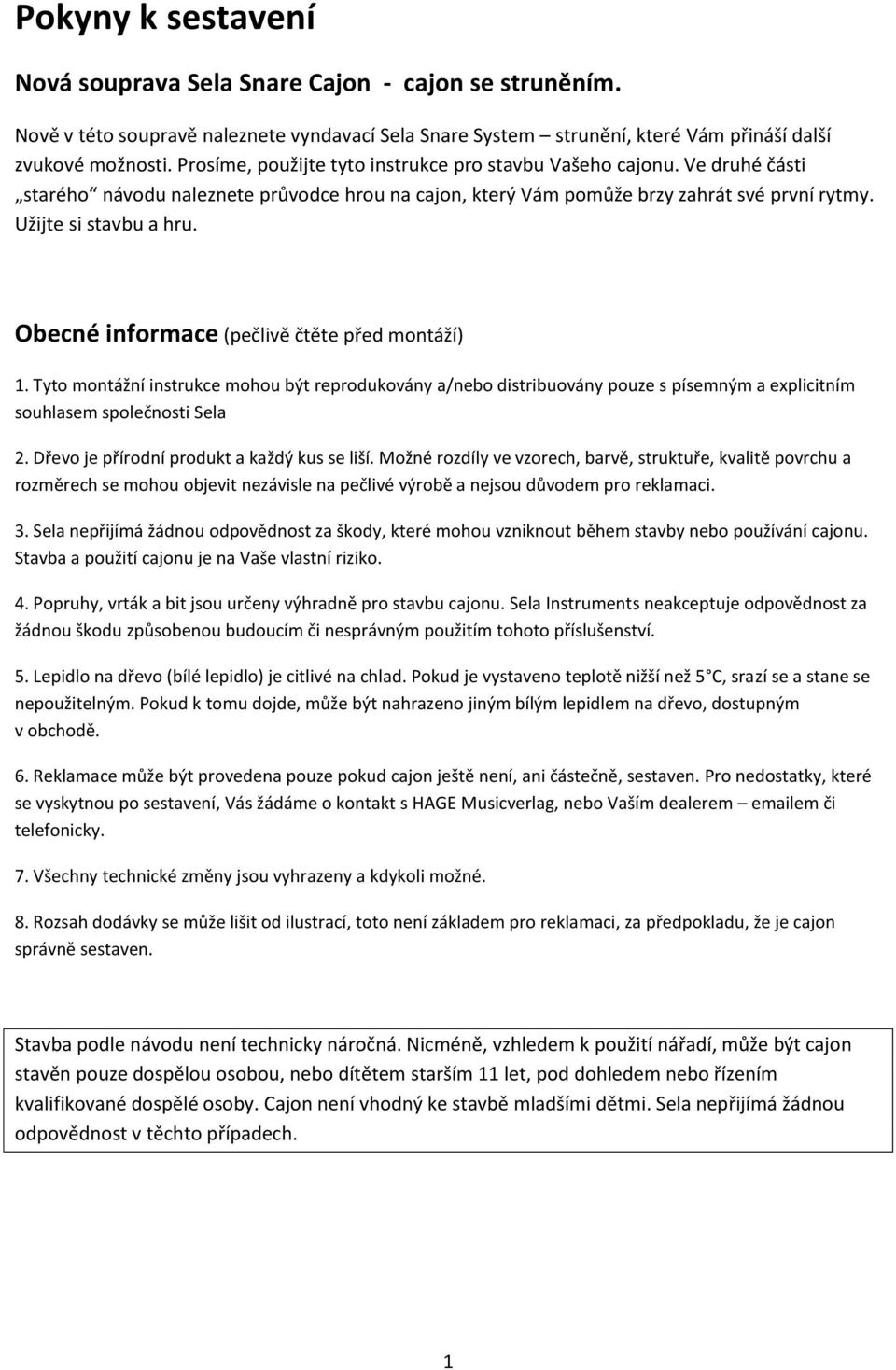 Obecné informace (pečlivě čtěte před montáží) 1. Tyto montážní instrukce mohou být reprodukovány a/nebo distribuovány pouze s písemným a explicitním souhlasem společnosti Sela 2.