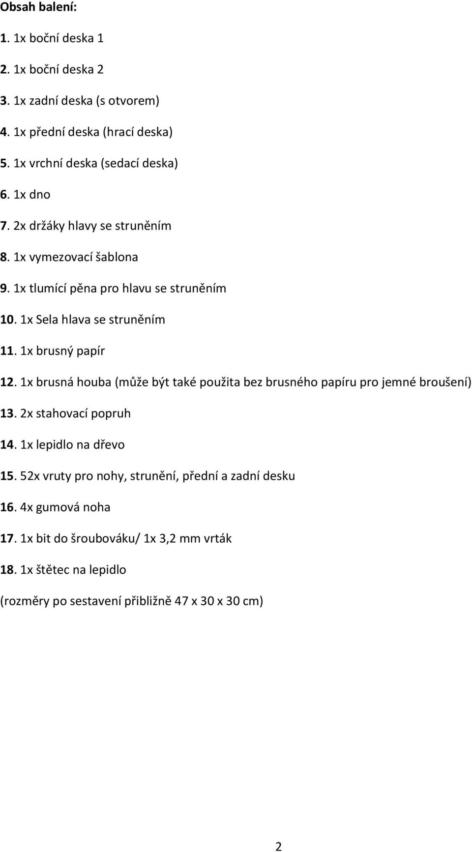 1x brusný papír 12. 1x brusná houba (může být také použita bez brusného papíru pro jemné broušení) 13. 2x stahovací popruh 14. 1x lepidlo na dřevo 15.