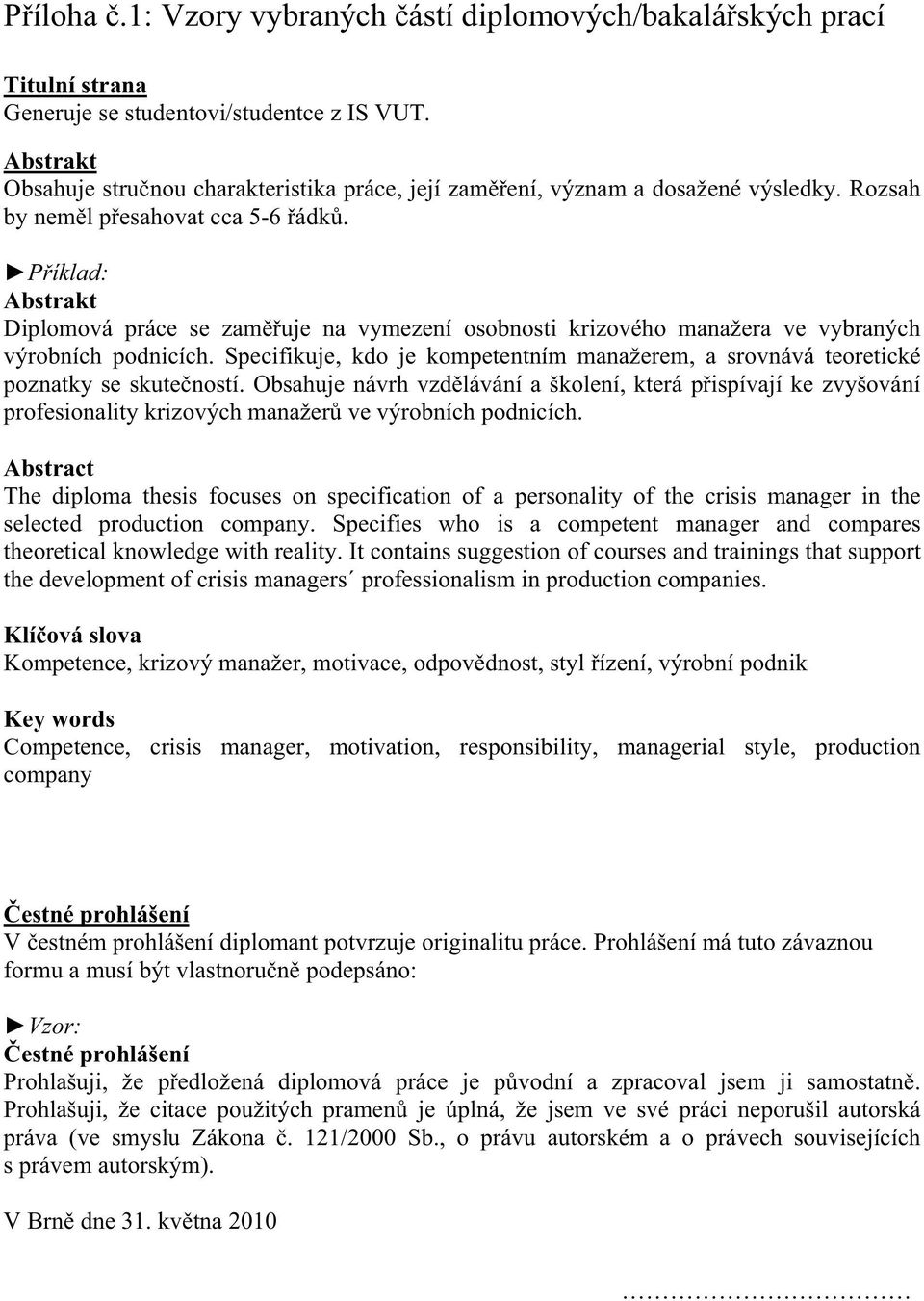 P íklad: Abstrakt Diplomová práce se zam uje na vymezení osobnosti krizového manažera ve vybraných výrobních podnicích.