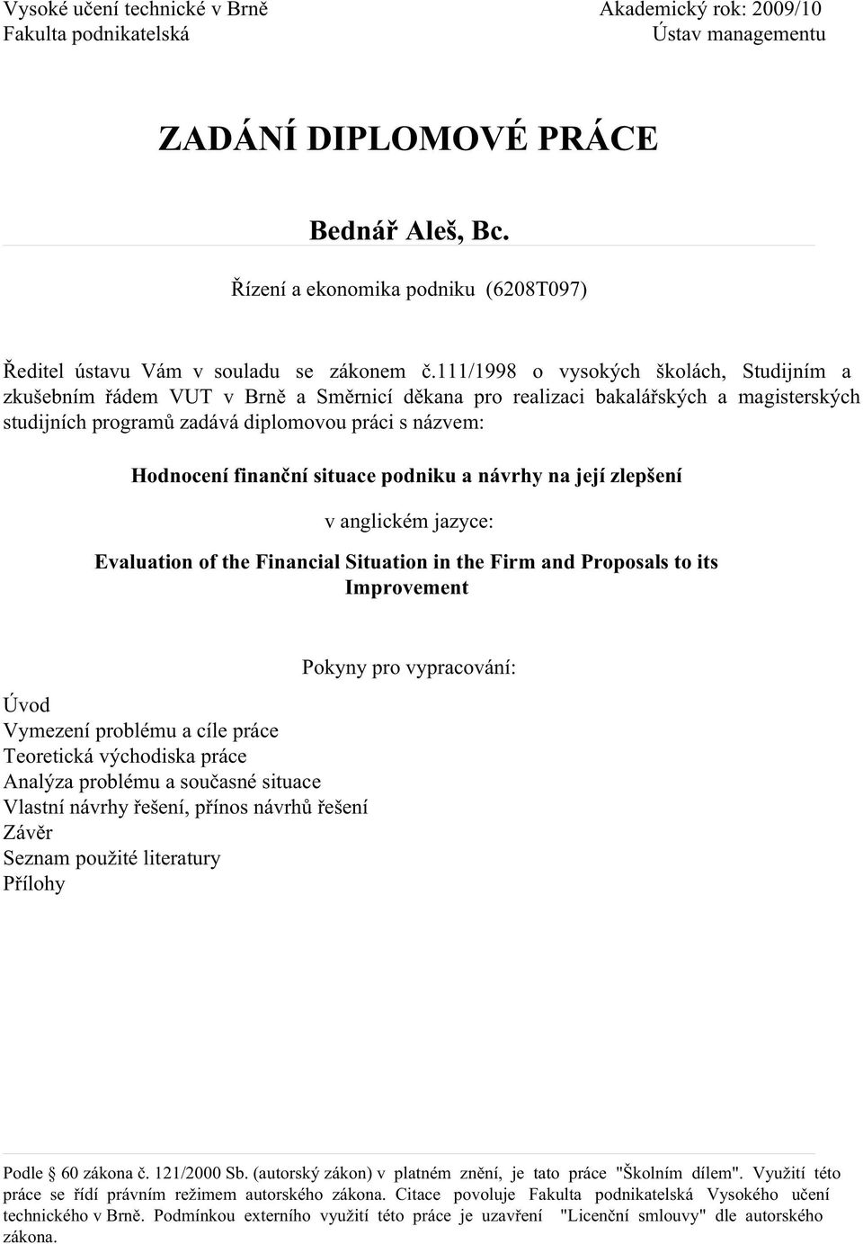 111/1998 o vysokých školách, Studijním a zkušebním řádem VUT v Brně a Směrnicí děkana pro realizaci bakalářských a magisterských studijních programů zadává diplomovou práci s názvem: Hodnocení