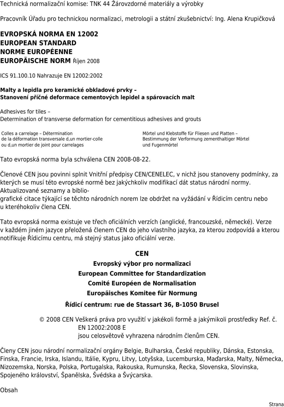 10 Nahrazuje EN 12002:2002 Malty a lepidla pro keramické obkladové prvky Stanovení příčné deformace cementových lepidel a spárovacích malt Adhesives for tiles Determination of transverse deformation