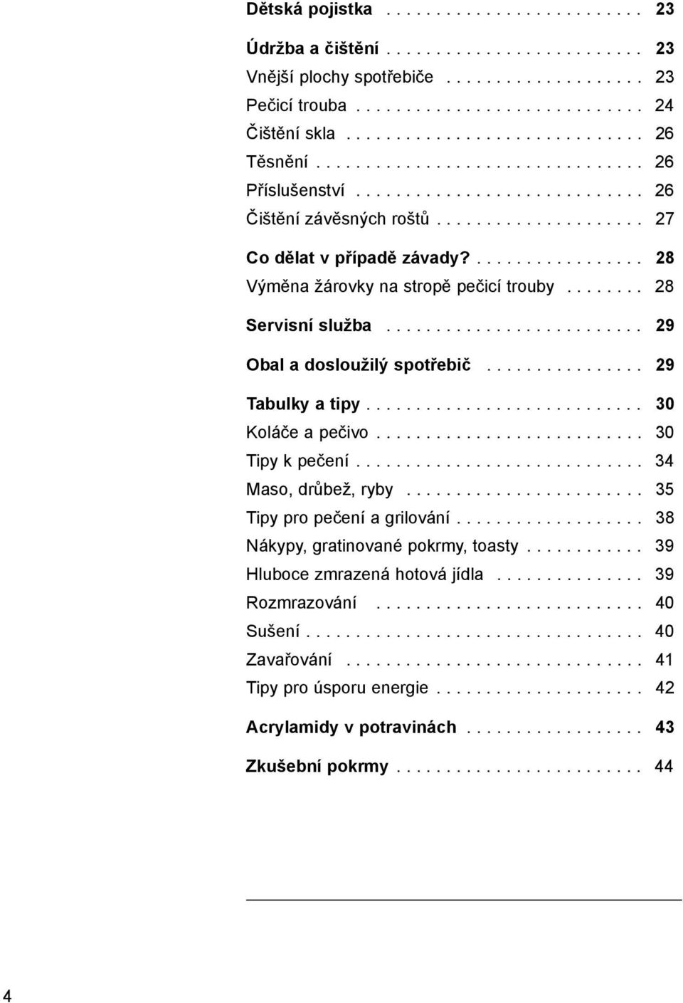 ................. 28 Výměna žárovky na stropě pečicí trouby........ 28 Servisní služba.......................... 29 Obal a dosloužilý spotřebič................ 29 Tabulky a tipy............................ 30 Koláče a pečivo.