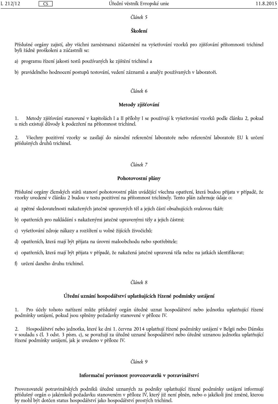 jakosti testů používaných ke zjištění trichinel a b) pravidelného hodnocení postupů testování, vedení záznamů a analýz používaných v laboratoři. Článek 6 Metody zjišťování 1.