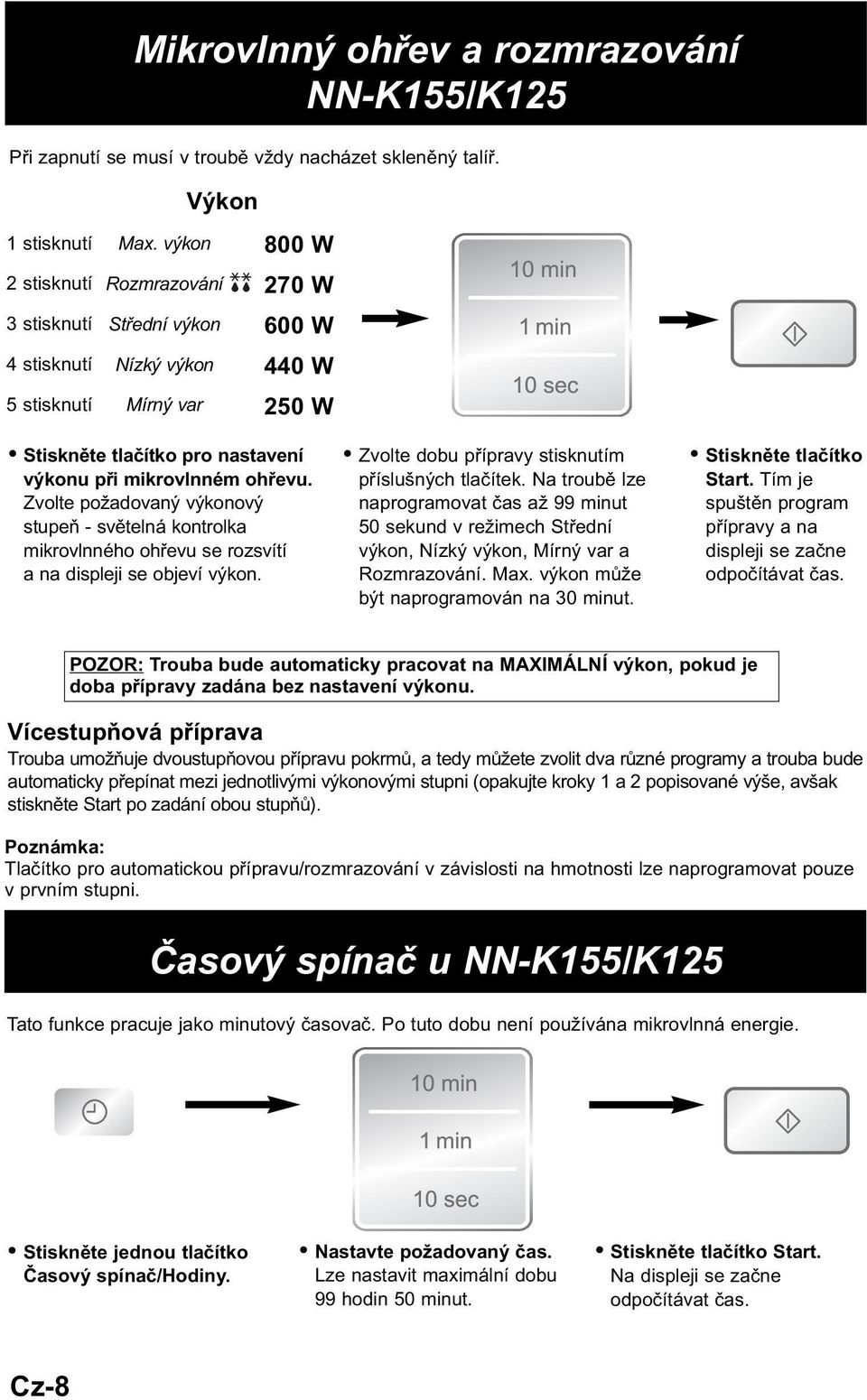 Zvolte požadovaný výkonový stupeň - světelná kontrolka mikrovlnného ohřevu se rozsvítí a na displeji se objeví výkon. Zvolte dobu přípravy stisknutím příslušných tlačítek.