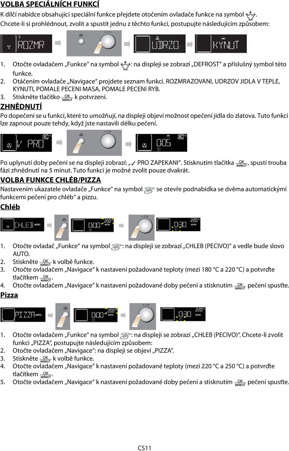 Otočte ovladačem Funkce na symbol : na displeji se zobrazí DEFROST a příslušný symbol této funkce. 2. Otáčením ovladače Navigace projdete seznam funkcí.