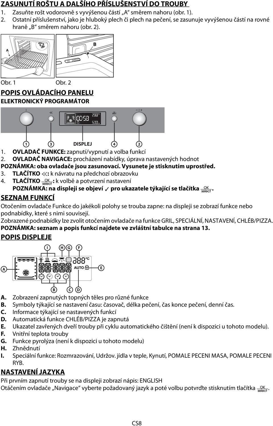 2 POPIS OVLÁDACÍHO PANELU ELEKTRONICKÝ PROGRAMÁTOR 1 3 DISPLEJ 4 2 1. OVLADAČ FUNKCE: zapnutí/vypnutí a volba funkcí 2.