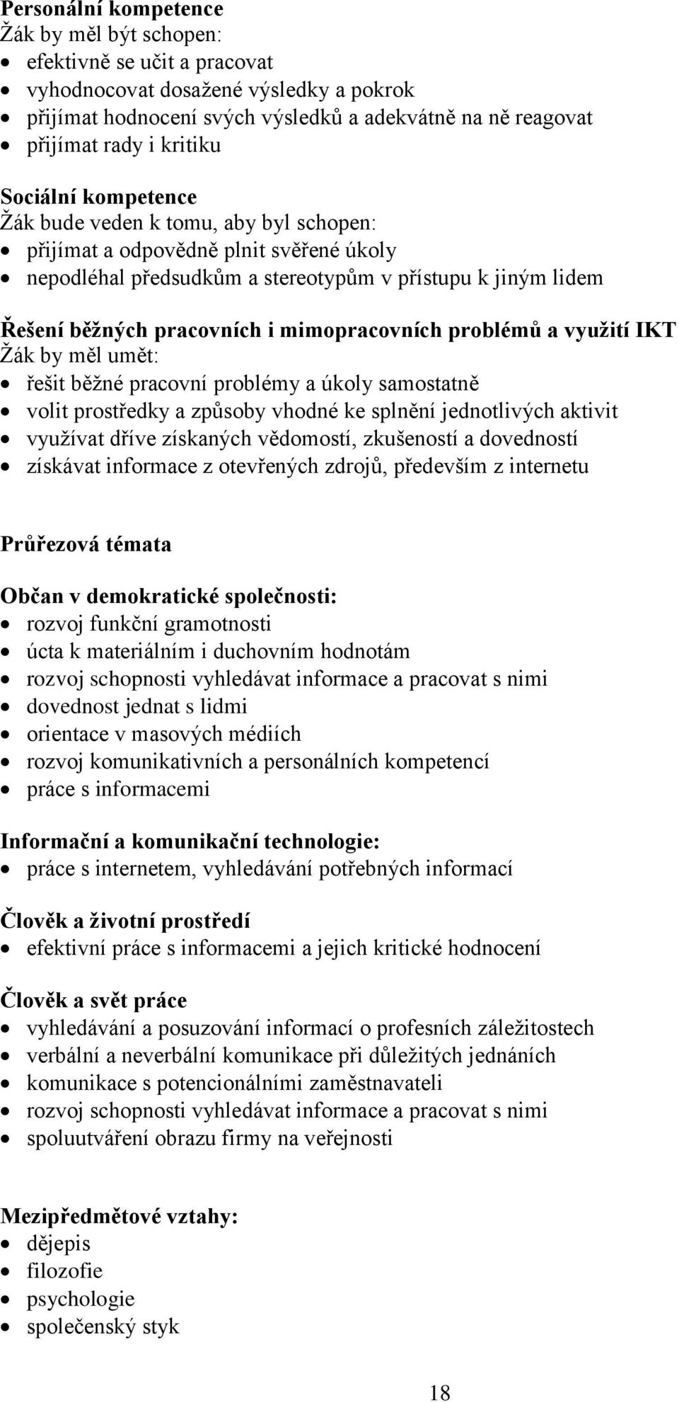 mimopracovních problémů a využití IKT by měl umět: řešit běžné pracovní problémy a úkoly samostatně volit prostředky a způsoby vhodné ke splnění jednotlivých aktivit využívat dříve získaných