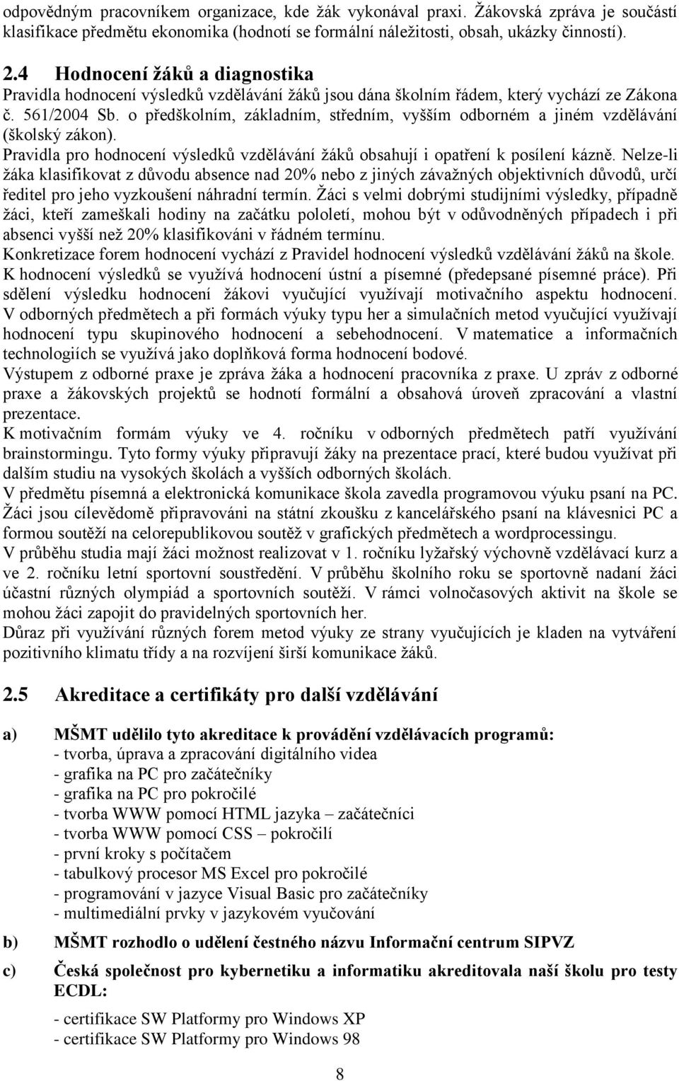 o předškolním, základním, středním, vyšším odborném a jiném vzdělávání (školský zákon). Pravidla pro hodnocení výsledků vzdělávání žáků obsahují i opatření k posílení kázně.