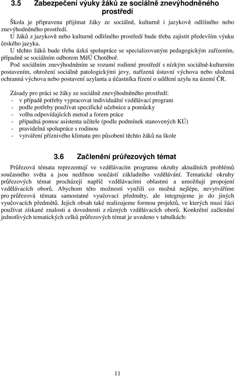 U těchto žáků bude třeba úzká spolupráce se specializovaným pedagogickým zařízením, případně se sociálním odborem MěÚ Chotěboř.