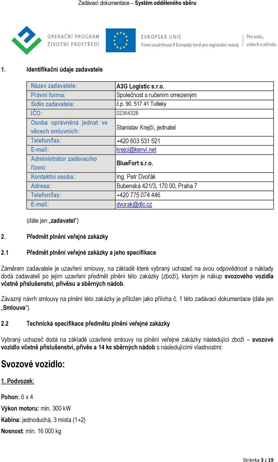 90, 517 41 Tutleky IČO: 02364328 Osoba oprávněná jednat ve věcech smluvních: Stanislav Krejčí, jednatel Telefon/fax: +420 603 531 521 E-mail: krejci@kenvi.