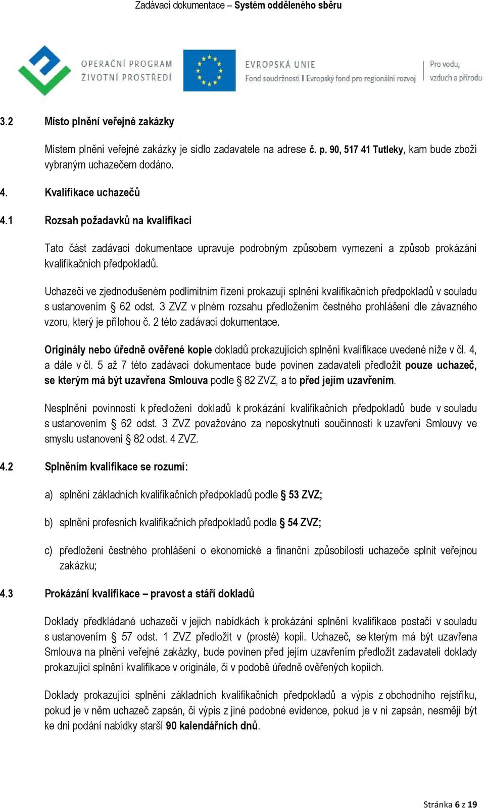 Uchazeči ve zjednodušeném podlimitním řízení prokazují splnění kvalifikačních předpokladů v souladu s ustanovením 62 odst.