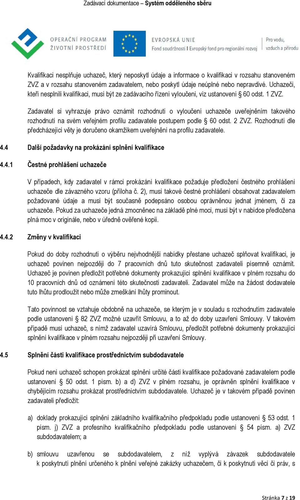 Zadavatel si vyhrazuje právo oznámit rozhodnutí o vyloučení uchazeče uveřejněním takového rozhodnutí na svém veřejném profilu zadavatele postupem podle 60 odst. 2 ZVZ.