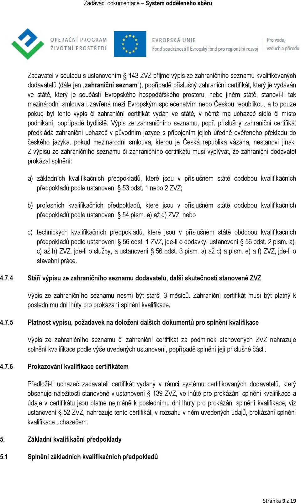 tento výpis či zahraniční certifikát vydán ve státě, v němž má uchazeč sídlo či místo podnikání, popřípadě bydliště. Výpis ze zahraničního seznamu, popř.