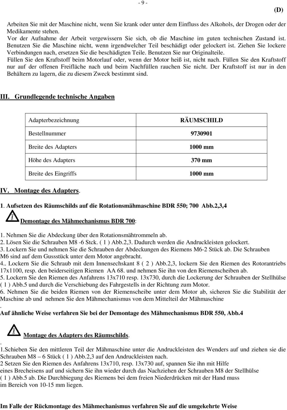 Ziehen Sie lockere Verbindungen nach, ersetzen Sie die beschädigten Teile. Benutzen Sie nur Originalteile. Füllen Sie den Kraftstoff beim Motorlauf oder, wenn der Motor heiß ist, nicht nach.