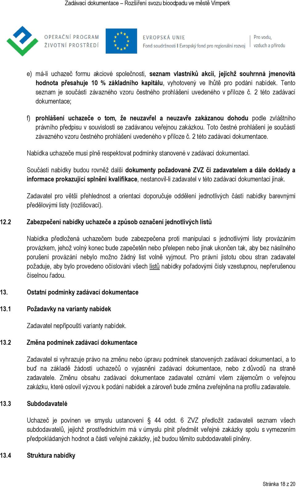 2 této zadávací dokumentace; f) prohlášení uchazeče o tom, že neuzavřel a neuzavře zakázanou dohodu podle zvláštního právního předpisu v souvislosti se zadávanou veřejnou zakázkou.