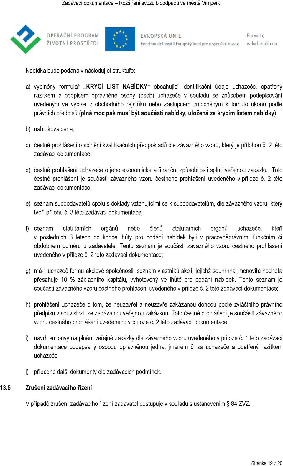 nabídky); b) nabídková cena; c) čestné prohlášení o splnění kvalifikačních předpokladů dle závazného vzoru, který je přílohou č.