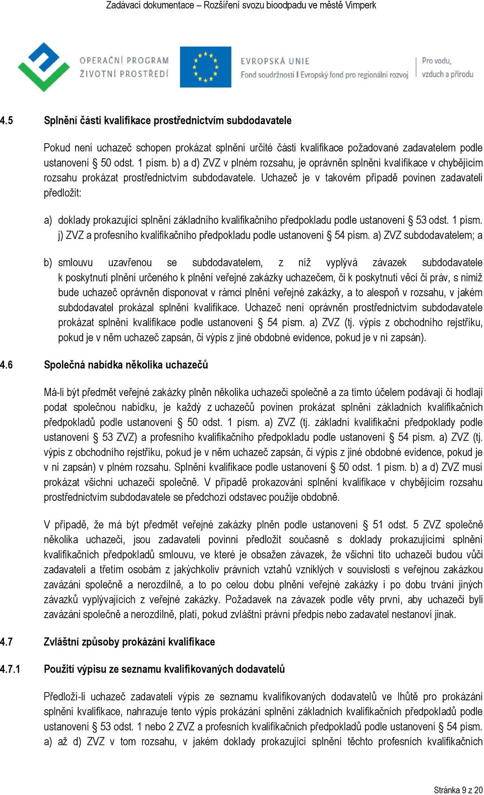 Uchazeč je v takovém případě povinen zadavateli předložit: a) doklady prokazující splnění základního kvalifikačního předpokladu podle ustanovení 53 odst. 1 písm.