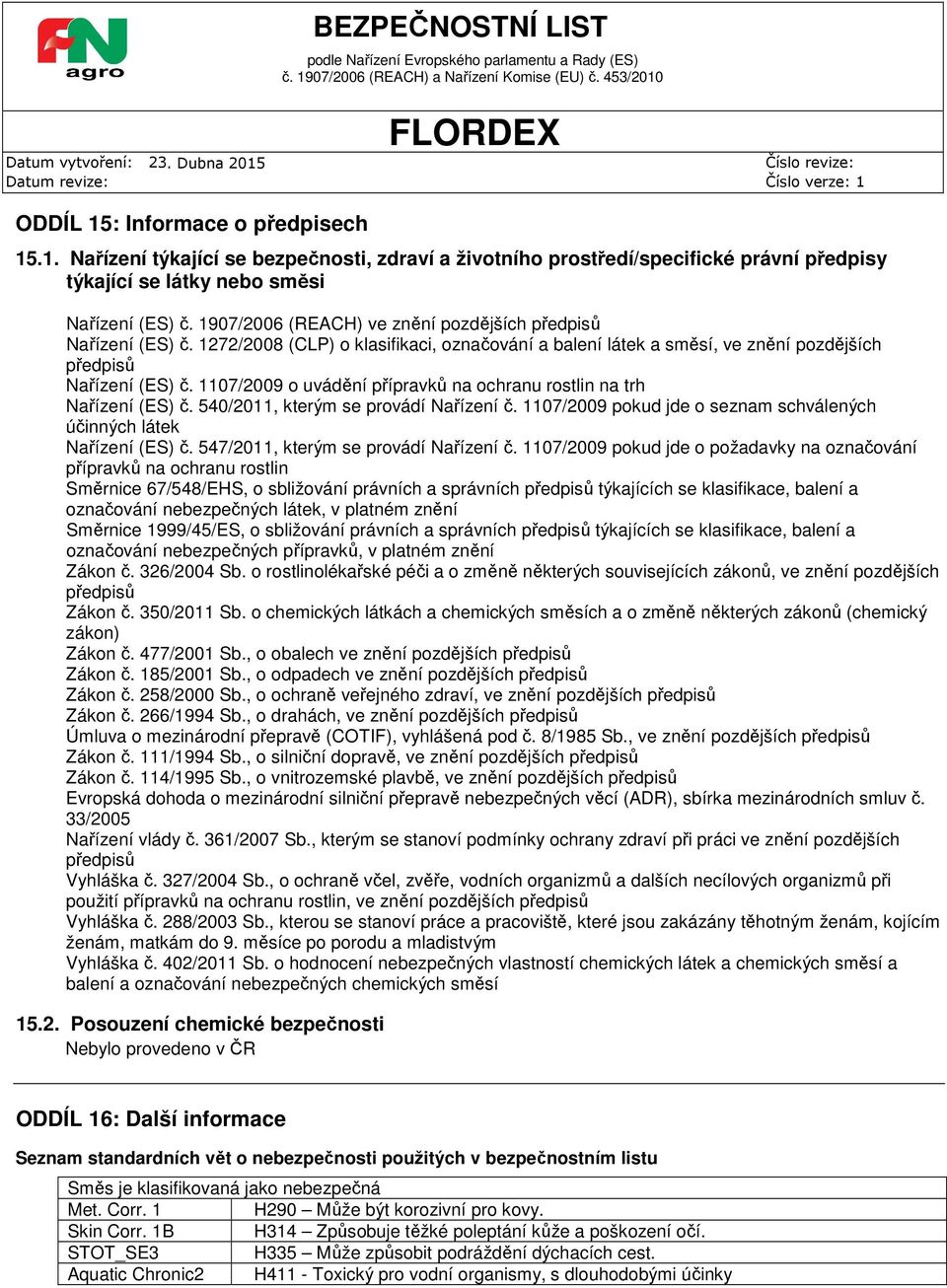 1107/2009 o uvádění přípravků na ochranu rostlin na trh Nařízení (ES) č. 540/2011, kterým se provádí Nařízení č. 1107/2009 pokud jde o seznam schválených účinných látek Nařízení (ES) č.