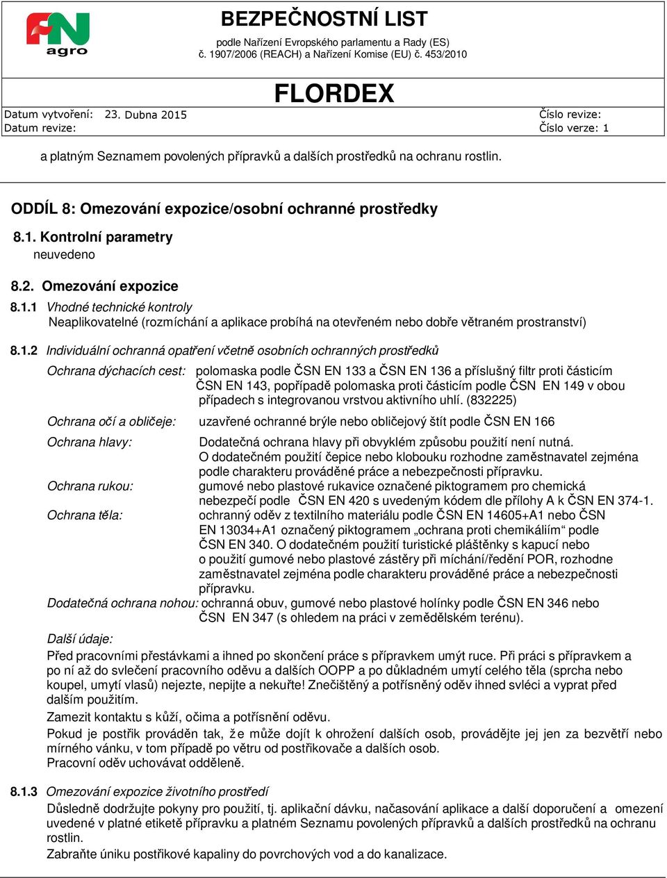 1 Vhodné technické kontroly Neaplikovatelné (rozmíchání a aplikace probíhá na otevřeném nebo dobře větraném prostranství) 8.1.2 Individuální ochranná opatření včetně osobních ochranných prostředků