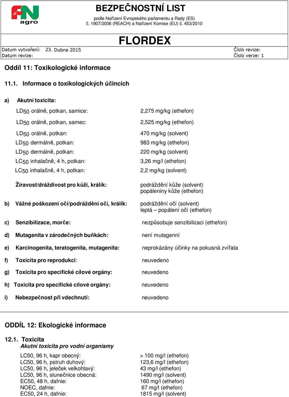 .1. Informace o toxikologických účincích a) Akutní toxicita: LD50 orálně, potkan, samice: LD50 orálně, potkan, samec: LD50 orálně, potkan: LD50 dermálně, potkan: LD50 dermálně, potkan: LC50