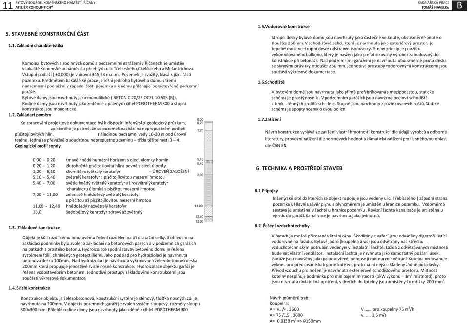 Předmětem bakalářské práce je řešní jednoho bytového domu s třemi nadzemními podlažími v západní části pozemku a k němu přiléhající polootevřené podzemní garáže.