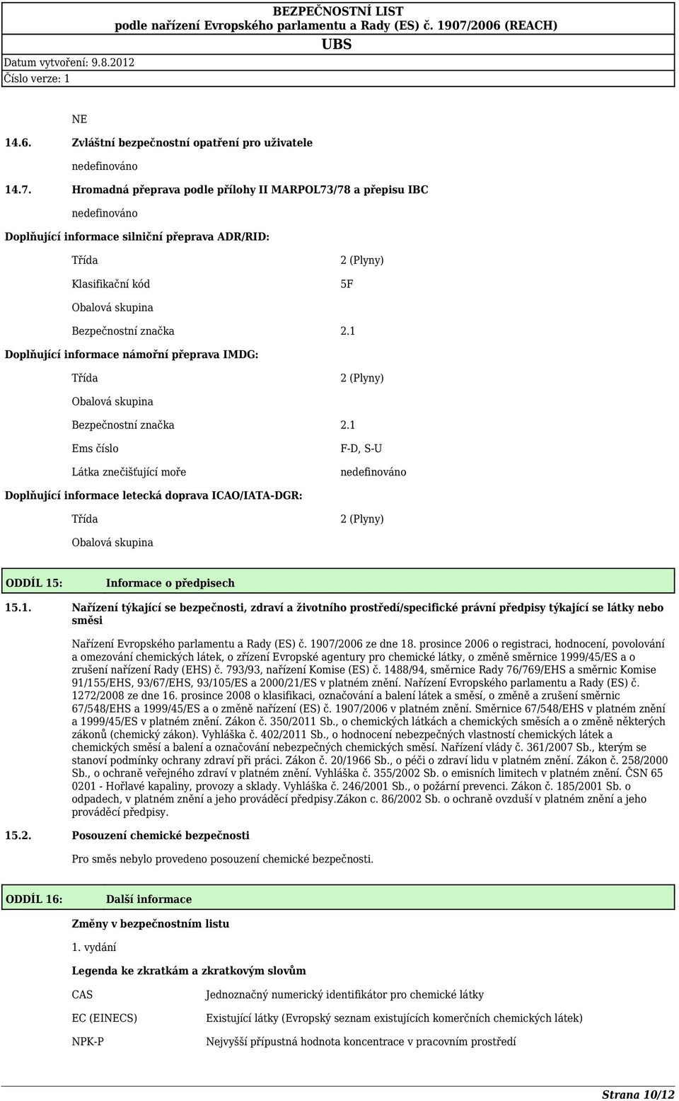 1 Doplňující informace námořní přeprava IMDG: Třída 2 (Plyny) Obalová skupina Bezpečnostní značka 2.