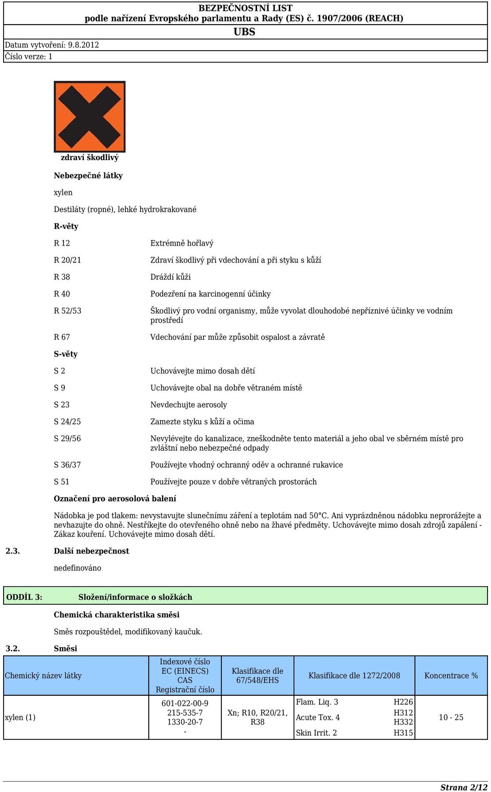 S 29/56 S 36/37 S 51 Uchovávejte mimo dosah dětí Uchovávejte obal na dobře větraném místě Nevdechujte aerosoly Zamezte styku s kůží a očima Nevylévejte do kanalizace, zneškodněte tento materiál a