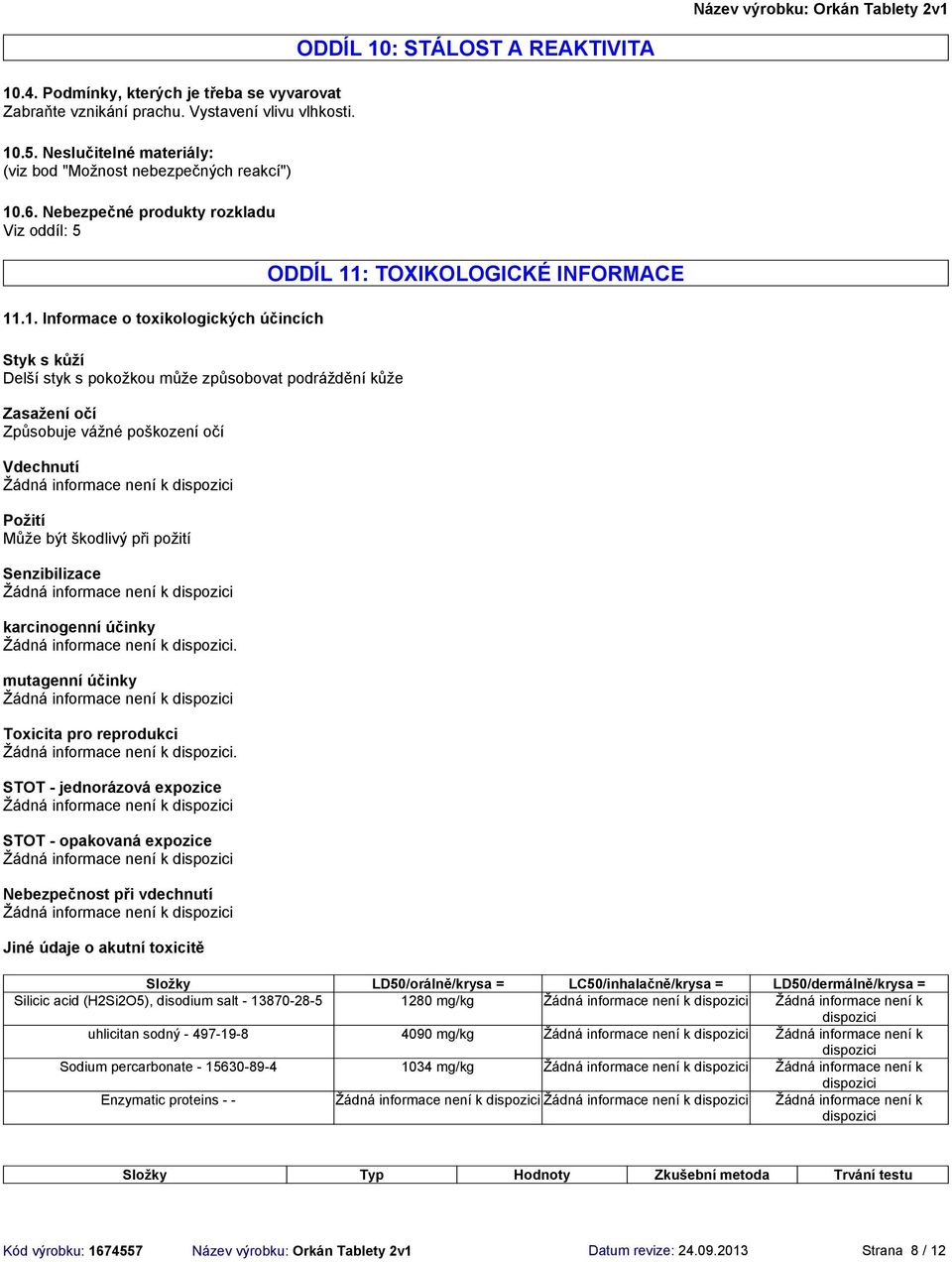 .1. Informace o toxikologických účincích Styk s kůží Delší styk s pokožkou může způsobovat podráždění kůže Zasažení očí Způsobuje vážné poškození očí Vdechnutí Požití Může být škodlivý při požití