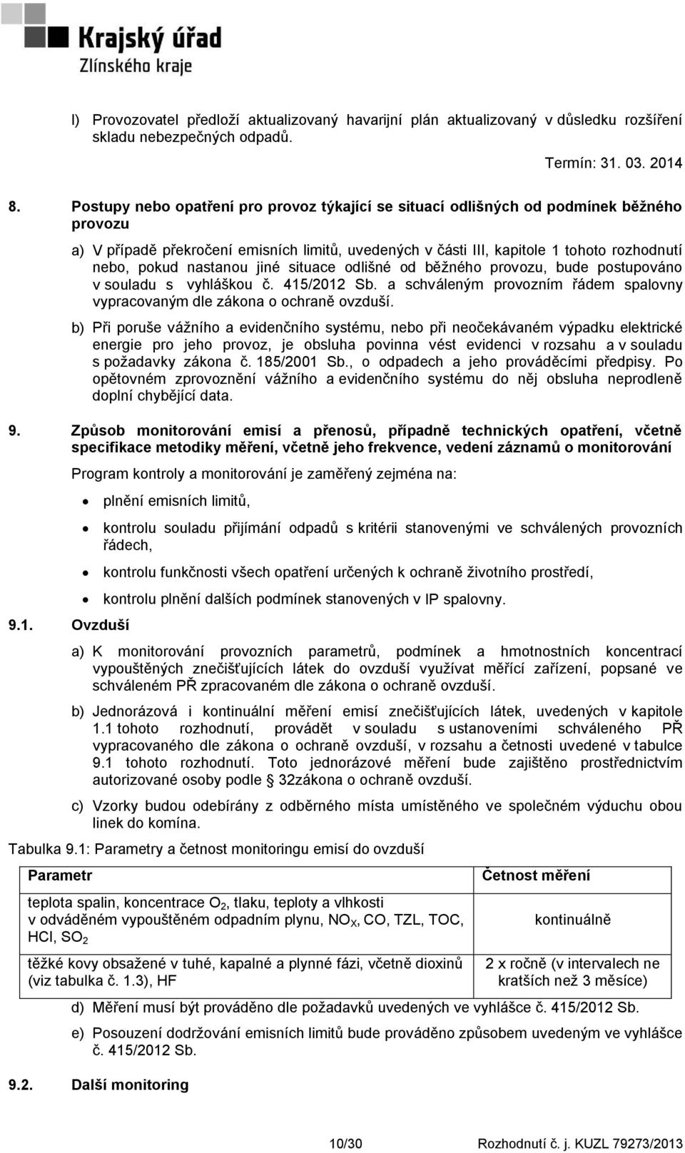 nastanou jiné situace odlišné od běţného provozu, bude postupováno v souladu s vyhláškou č. 415/2012 Sb. a schváleným provozním řádem spalovny vypracovaným dle zákona o ochraně ovzduší.