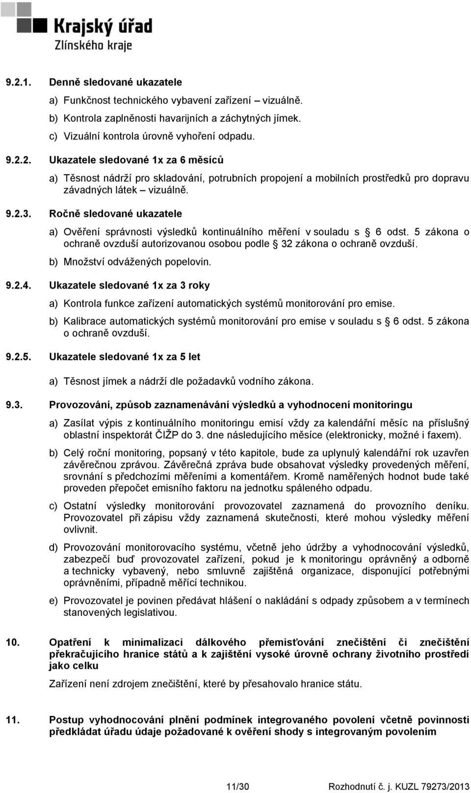 b) Mnoţství odváţených popelovin. 9.2.4. Ukazatele sledované 1x za 3 roky a) Kontrola funkce zařízení automatických systémů monitorování pro emise.