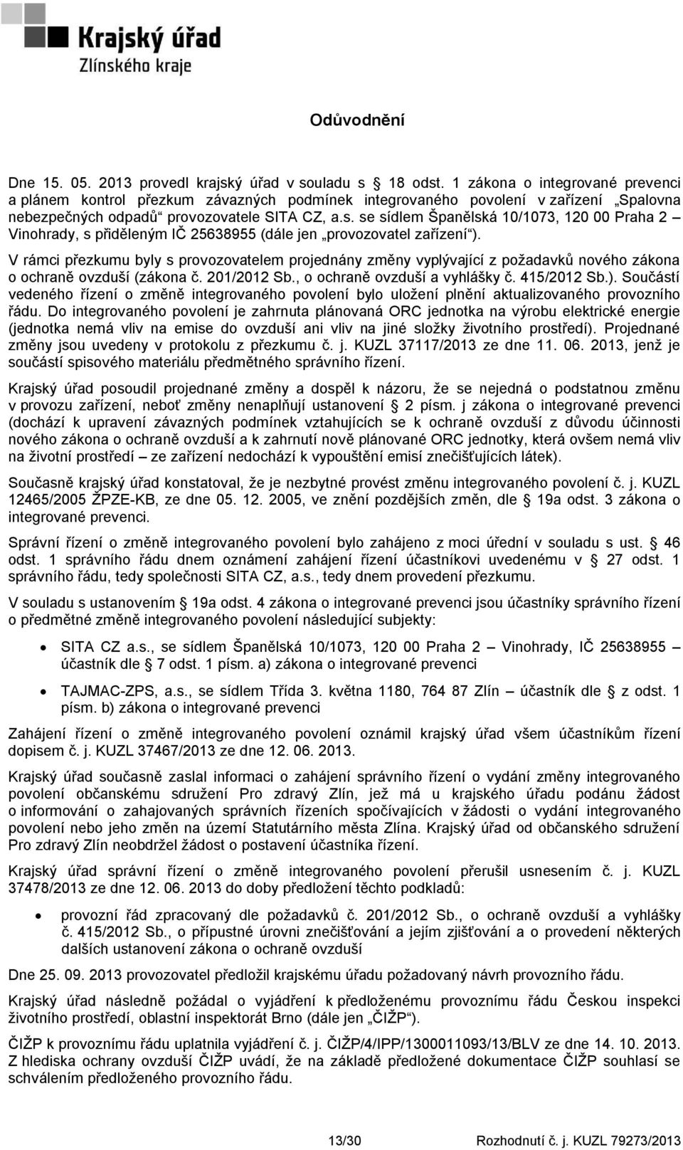 se sídlem Španělská 10/1073, 120 00 Praha 2 Vinohrady, s přiděleným IČ 25638955 (dále jen provozovatel zařízení ).