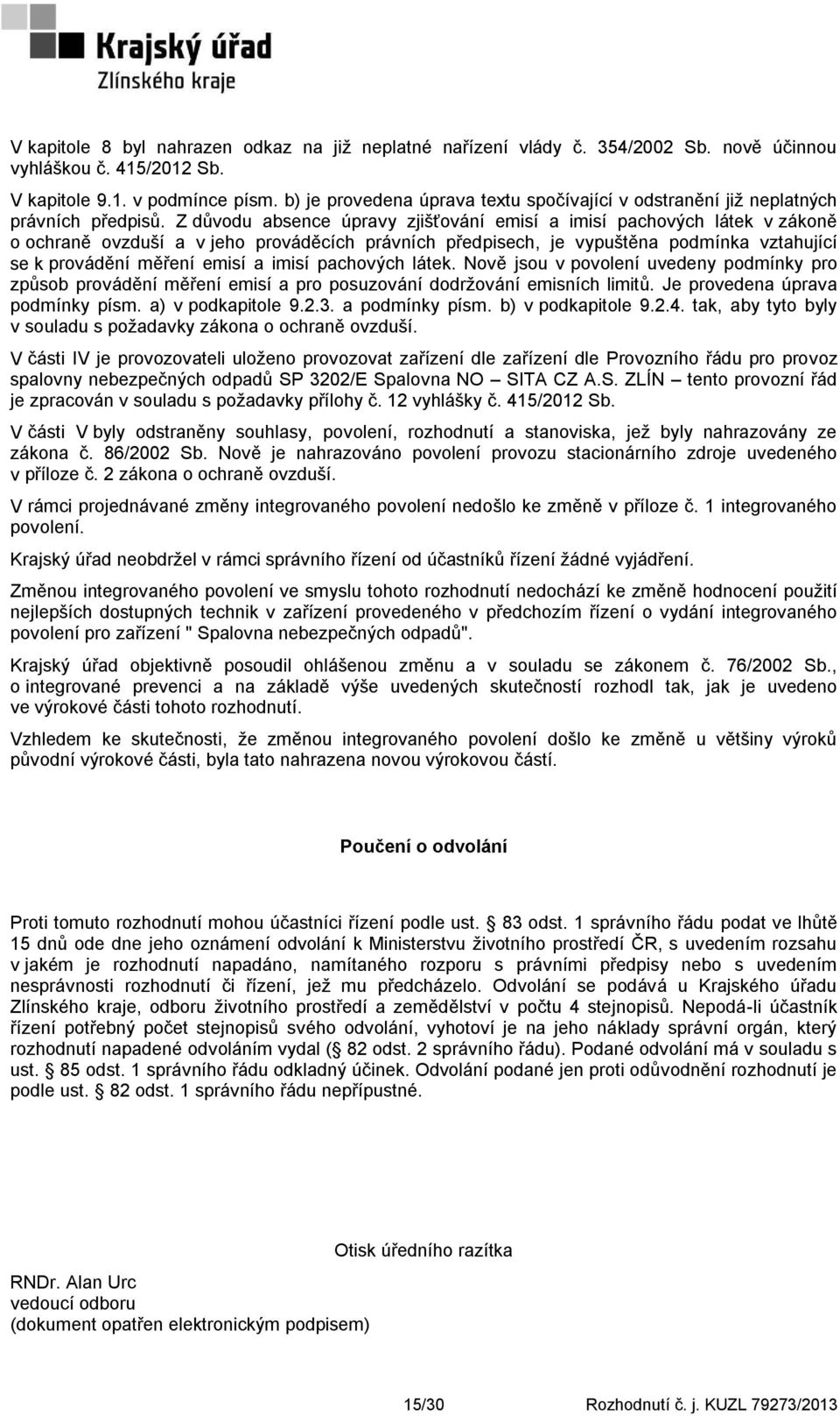 Z důvodu absence úpravy zjišťování emisí a imisí pachových látek v zákoně o ochraně ovzduší a v jeho prováděcích právních předpisech, je vypuštěna podmínka vztahující se k provádění měření emisí a