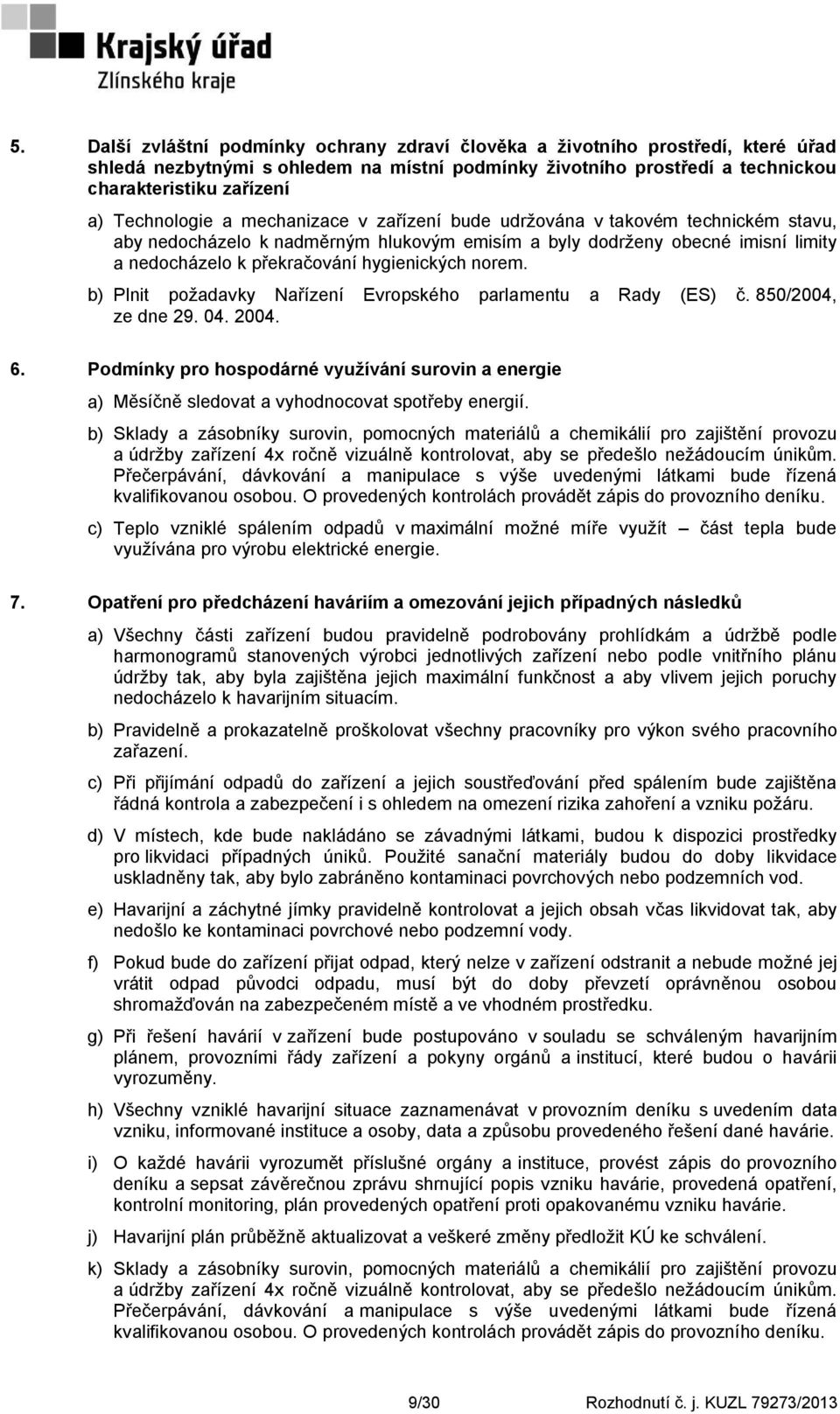 hygienických norem. b) Plnit poţadavky Nařízení Evropského parlamentu a Rady (ES) č. 850/2004, ze dne 29. 04. 2004. 6.