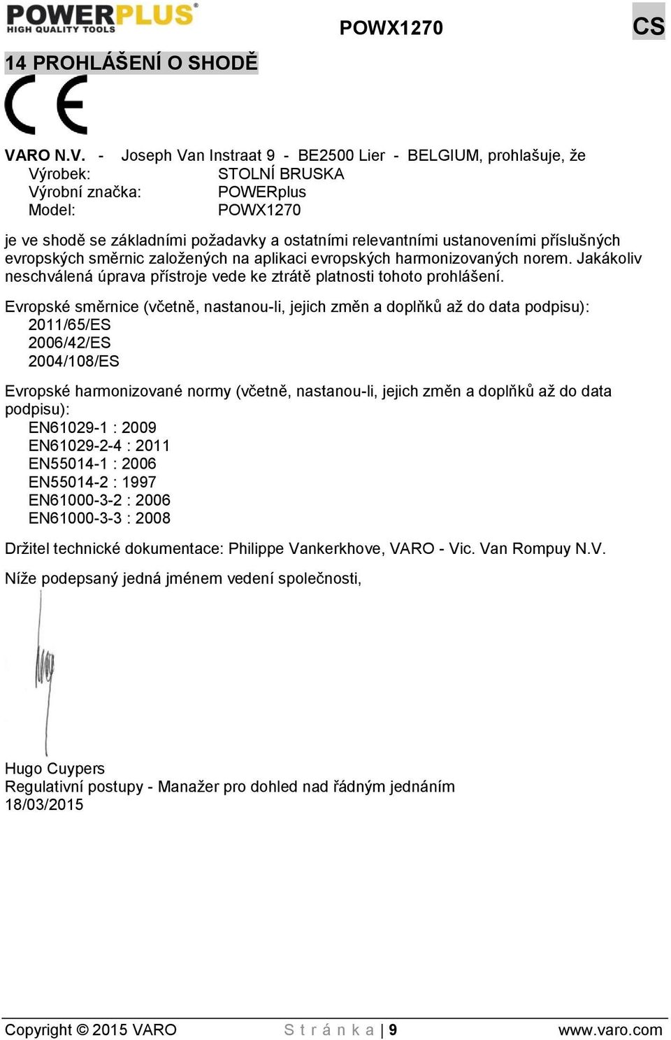 - Joseph Van Instraat 9 - BE2500 Lier - BELGIUM, prohlašuje, že Výrobek: STOLNÍ BRUSKA Výrobní značka: POWERplus Model: POWX1270 je ve shodě se základními požadavky a ostatními relevantními