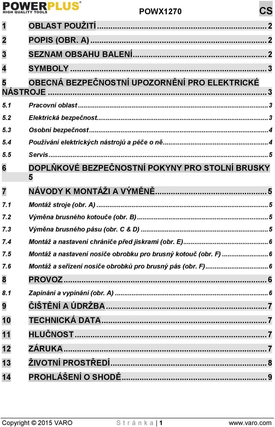 A)... 5 7.2 Výměna brusného kotouče (obr. B)... 5 7.3 Výměna brusného pásu (obr. C & D)... 5 7.4 Montáž a nastavení chrániče před jiskrami (obr. E)... 6 7.