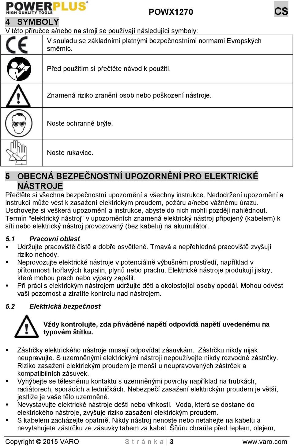 5 OBECNÁ BEZPEČNOSTNÍ UPOZORNĚNÍ PRO ELEKTRICKÉ NÁSTROJE Přečtěte si všechna bezpečnostní upozornění a všechny instrukce.