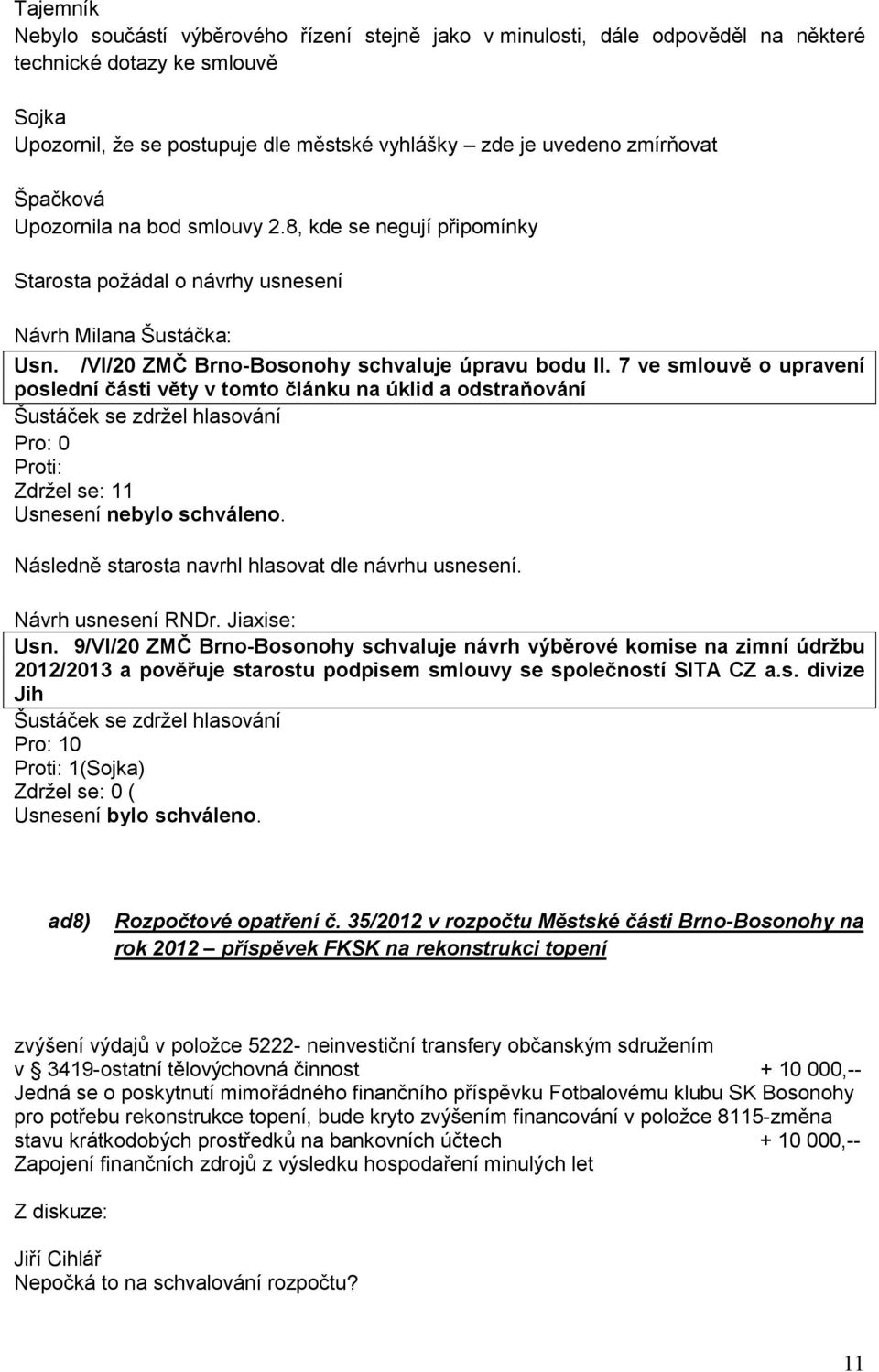 7 ve smlouvě o upravení poslední části věty v tomto článku na úklid a odstraňování Šustáček se zdržel hlasování Pro: 0 Proti: Zdržel se: 11 Usnesení nebylo schváleno.