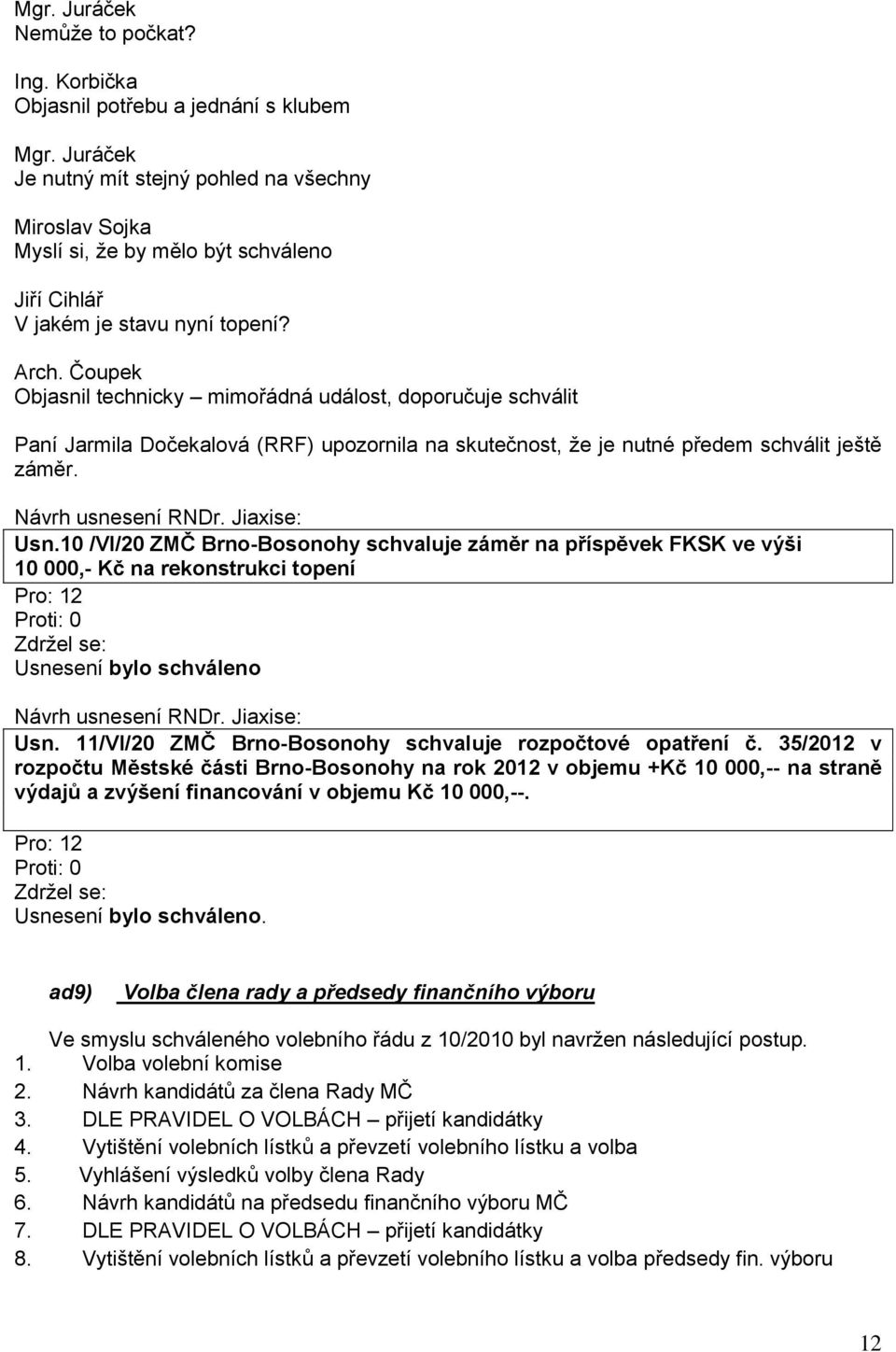 Čoupek Objasnil technicky mimořádná událost, doporučuje schválit Paní Jarmila Dočekalová (RRF) upozornila na skutečnost, že je nutné předem schválit ještě záměr. Usn.